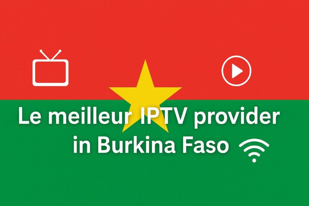 Le meilleur IPTV provider in Burkina Faso